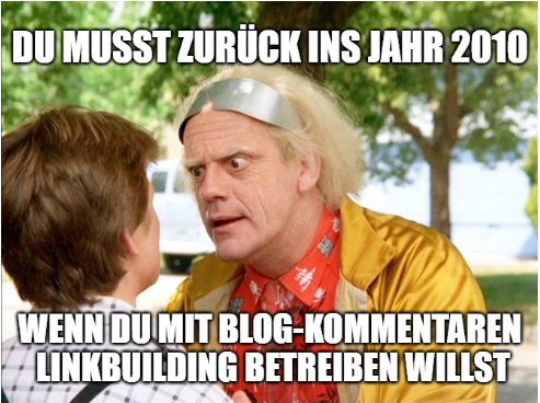 Meme: Doc Brown von "Zurück in die Zukunft" sagt zu Marty McFly: "Du musst zurück ins Jahr 2010 wenn du mit Blog-Kommentaren Linkbiulding betreiben willst"