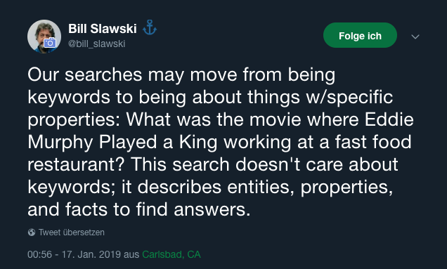 Our searches may move from being keywords to being about things with specific properties: What was the movie where Eddie Murphy played a king working at a fast food restaurant? This search doesn't care about keywords; it describes entities, properties and facts to find answers.